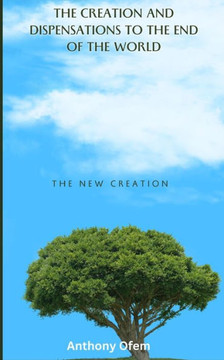 The Creation and Dispensations to the End of the World: The New Creation