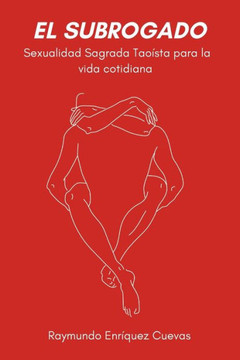 EL SUBROGADO, Sexualidad Sagrada Taoista para la vida cotidiana.