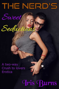 The Nerd's Sweet Seduction: A two-way crush to lovers erotica