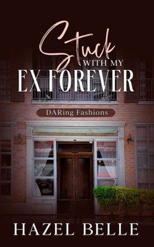 Stuck With My Ex Forever: A Second Chance Clean Romance Stuck With My Ex Forever: A Second Chance Clean Romance