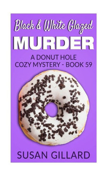 Black & White Glazed Murder: A Donut Hole Cozy Mystery - Book 59