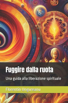 Fuggire dalla ruota: Una guida alla liberazione spirituale