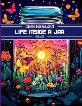 Life Inside A Jar Coloring Book For Adults: Super Cute Illustrations About Life Inside Jars Such As Adorable Flowers, forests, plants And More For Str