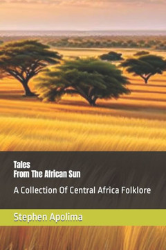 Tales From The African Sun: A Collection Of Central Africa Folklore