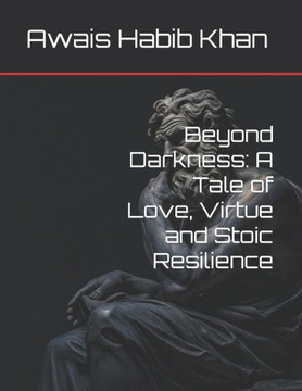 Beyond Darkness: A Tale of Love, Virtue and Stoic Resilience