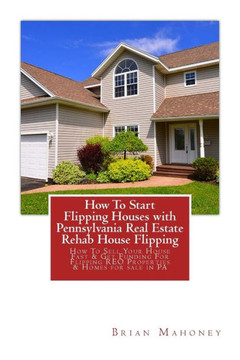 How To Start Flipping Houses with Pennsylvania Real Estate Rehab House Flipping: How To Sell Your House Fast & Get Funding For Flipping REO Properties & Homes for sale in PA