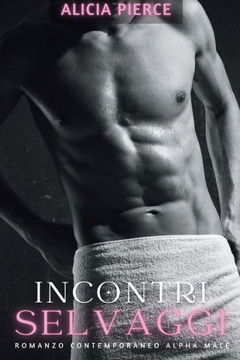 Incontri Selvaggi: Romanzo Contemporaneo Alpha Male