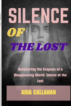Silence of the Lost: Deciphering the Enigmas of a Disappearing World: Silence of the Lost