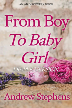 From Boy To Baby Girl (Diaper): An ABDL/Coming of Age/Diaper/Sissybaby story