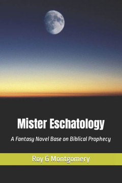 Mister Eschatology: A Fantasy Novel Base on Biblical Prophecy