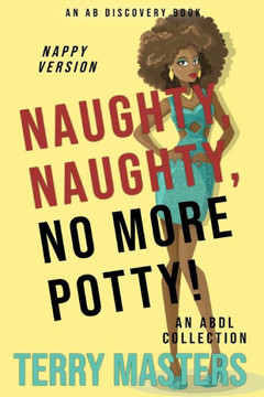 Naughty, Naughty, No More Potty! (Nappy Version): An ABDL/Nappy collection