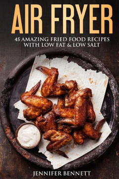 Air Fryer Cookbook: 45 Amazingly Delicious And Quick Healthy Recipes With Pictures