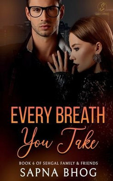 Every Breath You Take: An Indian Billionaire enemies to lovers romance (Sehgal Family & Friends Book 6)