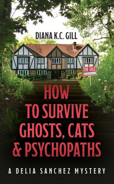 How to Survive Ghosts, Cats and Psychopaths: A Delia Sanchez Mystery