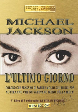Michael Jackson L'Ultimo Giorno: Coloro Che Pensano Di Sapere Molto Sul Re Del Pop Noteranno Che Ne Sapevano Meno Della Meta (La Vita Di Michael) (Italian Edition)