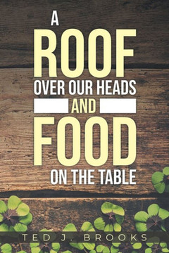 A Roof Over Our Heads and Food on the Table A Roof Over Our Heads and Food on the Table