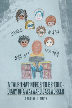 A Tale That Needs to Be Told: Diary of a Wayward Caseworker A Tale That Needs to Be Told: Diary of a Wayward Caseworker