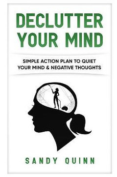 Declutter Your Mind: Simple Action Plan To Quiet Your Mind & Negative Thoughts