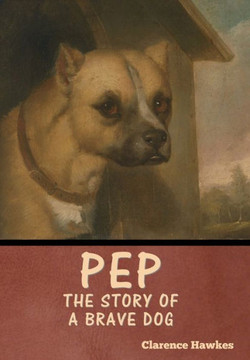 Pep: The Story of a Brave Dog