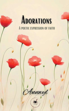 Adorations: A Poetic Expression Of Faith Adorations: A Poetic Expression Of Faith