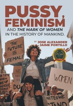 Pussy, Feminism and the Mark of Women in the History of Mankind. Pussy, Feminism and the Mark of Women in the History of Mankind.