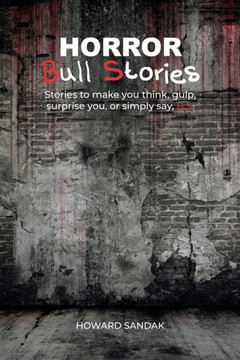 Horror Bull Stories: Stories to make you think, gulp, surprise you, or simply say, B.S.