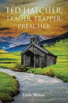 Ted Hatcher: Trader, Trapper, Preacher Ted Hatcher: Trader, Trapper, Preacher