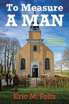 To Measure A Man: A Pastor's vision to rebuild a church while impacting a community for Christ