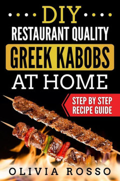DIY Restaurant Quality Greek Kabobs At Home: Easy to Follow Step By Step Recipe Guide
