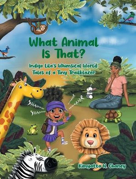 What Animal Is That?: Indigo Lila's Whimsical World: Tales of a Tiny Trailblazer