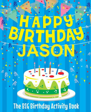 Happy Birthday Jason : The Big Birthday Activity Book: Personalized Books for Kids