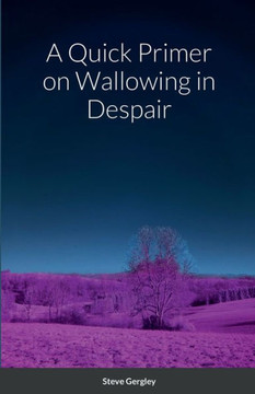 A Quick Primer on Wallowing in Despair