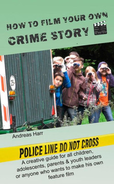 How to film your own crime story: a creative advisor for all who want to make their own film