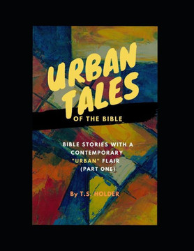 Urban Tales of the Bible (Pt.1) Bible Stories with a Contemporary Urban Flair
