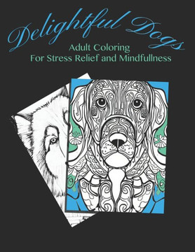 Delightful Dogs: Adult Coloring For Stress Relief and Mindfulness