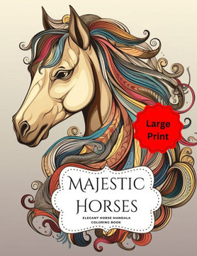 Majestic Horses: An Elegant Coloring Book with Horse Mandala Patterns Adult Coloring Book Enthusiast Horse Lover Pattern & Mandala Gift