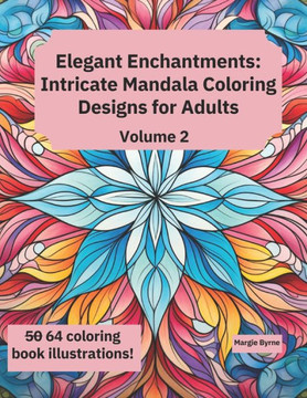 Elegant Enchantments Volume 2: Intricate Mandala Coloring Designs for Adults