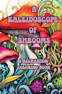 A Kaleidoscope of Shrooms: A Relaxation Coloring Book