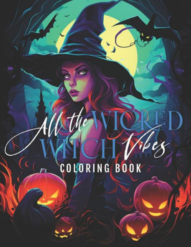 All The Wicked Witchy Vibes: Adult Coloring Book