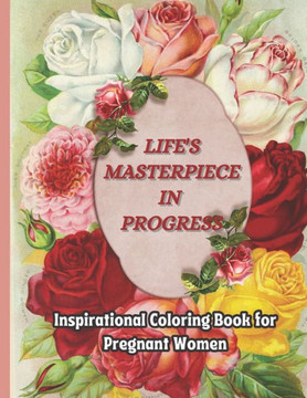 Life's Masterpiece in Progress: An Inspirational Coloring Book for Pregnant Women