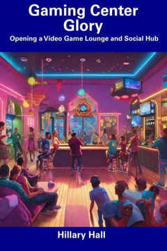 Gaming Center Glory: Opening a Video Game Lounge and Social Hub