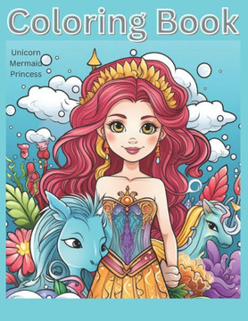 Unicorn, Mermaid and Princess Coloring Book: Magical Fun Coloring Book For Kids Ages 3-8 Unicorn, Mermaid and Princess Coloring Book: Magical Fun Coloring Book For Kids Ages 3-8