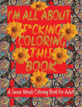 I'm All About F*cking Coloring This Book: A Swear Words Coloring Book for adult