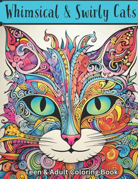 Whimsical & Swirly Cats: Teen & Adult Coloring Book: Over 45 Whimsical Designs to Color