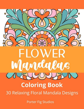 Flower Mandalas: 30 Relaxing Floral Mandala Designs Flower Mandalas: 30 Relaxing Floral Mandala Designs