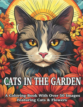 Cats In The Garden Coloring Book: 50 Cute Cats With BloomIng Flowers and Butterflies