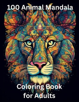 100 Animal Mandala Coloring Book for Adults: Zen Coloring Book 100 Animal Mandala Coloring Book for Adults: Zen Coloring Book