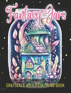 Fantasy Jars Coloring Book: Grayscale Adult Coloring Book Fantasy Jars Coloring Book: Grayscale Adult Coloring Book
