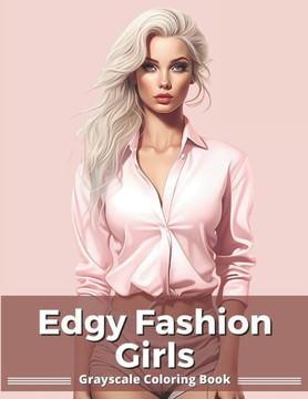 Edgy Fashion Girls: Grayscale Coloring Book for Adults & Teens
