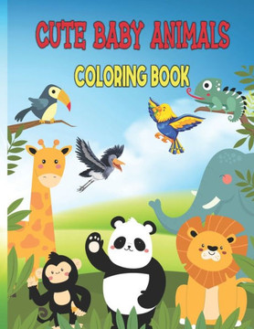 Cute Baby Animals Coloring Book: Cute and Lovable from Forests Cute Baby Animals Coloring Book: Cute and Lovable from Forests